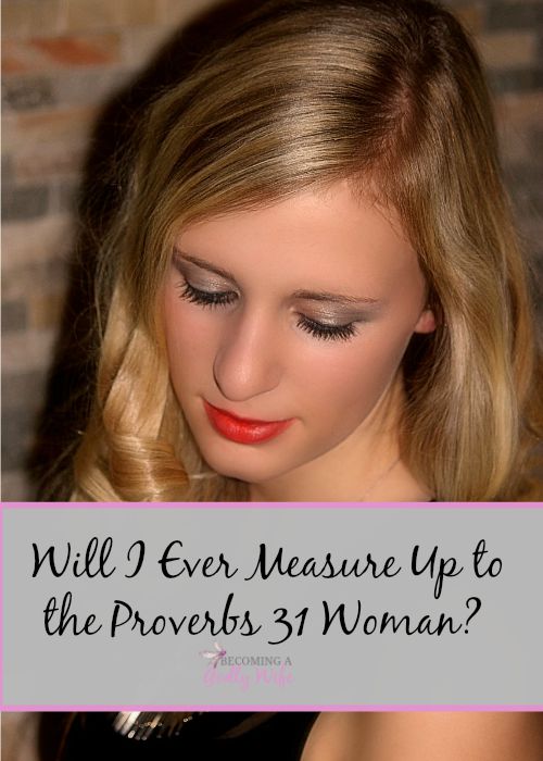 Will I Ever Measure Up to the Proverbs 31 Woman?