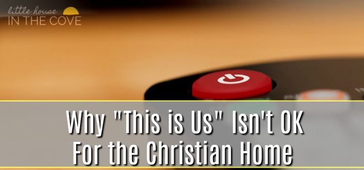 Why “This is Us” Isn’t OK  For the Christian Home